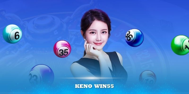 Keno Win55 – Xổ số điện toán mới lạ, thắng ngay trong 5 phút